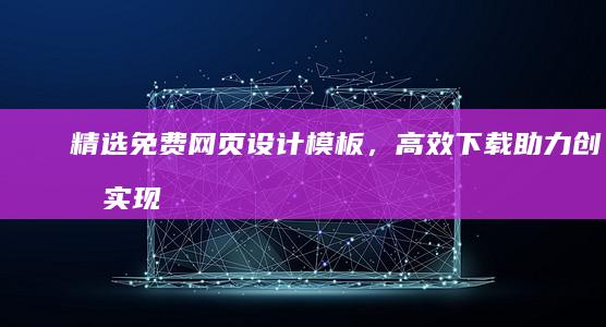 精选免费网页设计模板，高效下载助力创意实现